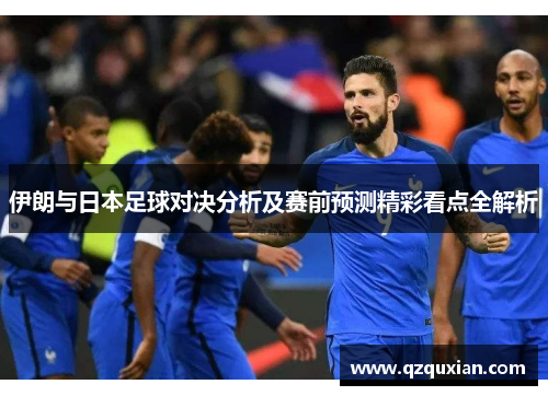 伊朗与日本足球对决分析及赛前预测精彩看点全解析